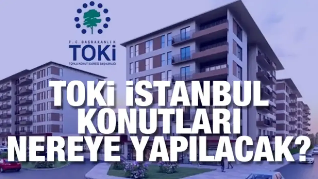 TOKİ İstanbul konutları nereye yapılacak? Tuzla, Beylikdüzü, Başakşehir, Esenler, Arnavutköy ilçe ilçe dağılımı 2026