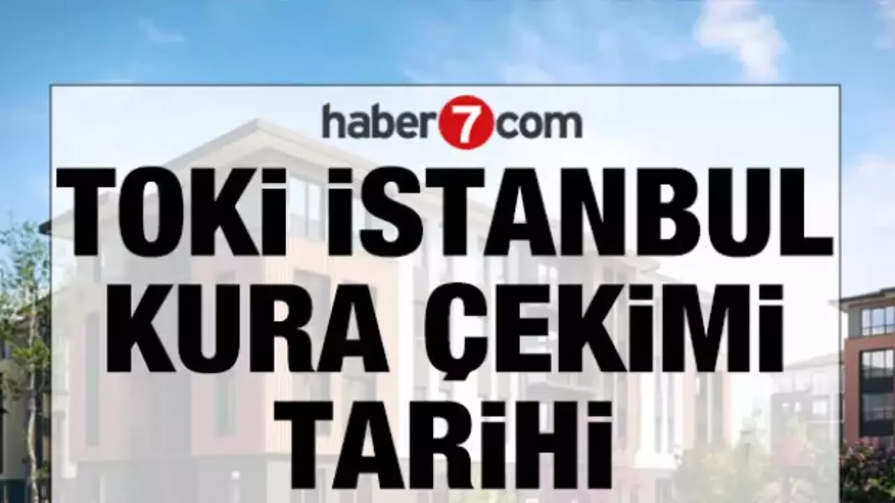 TOKİ İstanbul kura çekimi ne zaman? TOKİ İstanbul kura çekim tarihi 2026