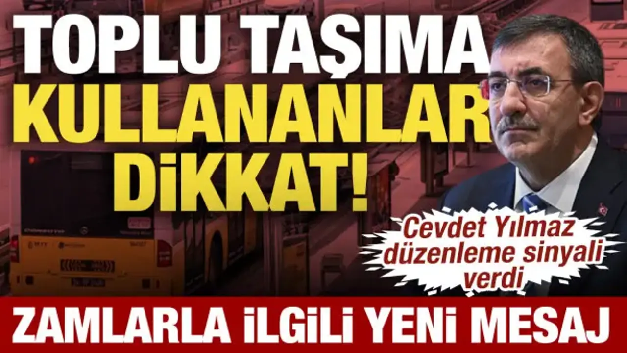 Toplu taşıma zamlarına sınır geliyor: Cevdet Yılmaz'dan düzenleme sinyali