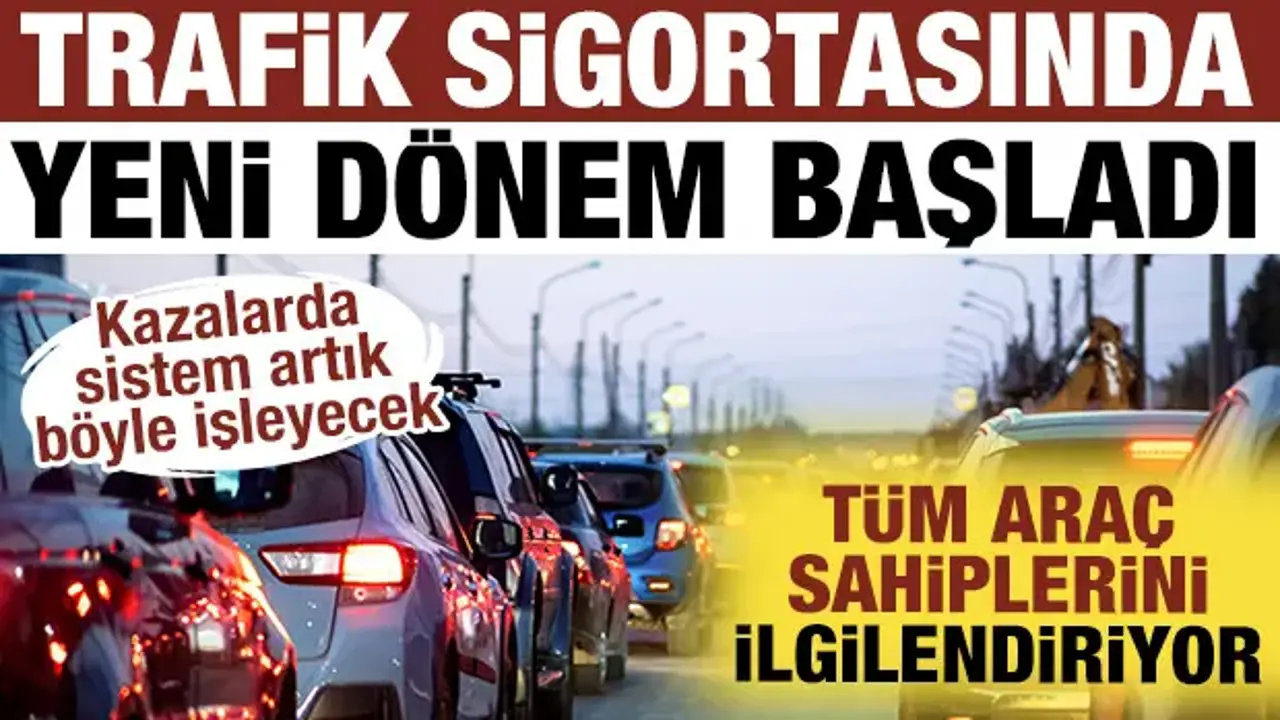 Trafik sigortasında yeni dönem başladı: Tüm araç sahiplerini ilgilendiriyor