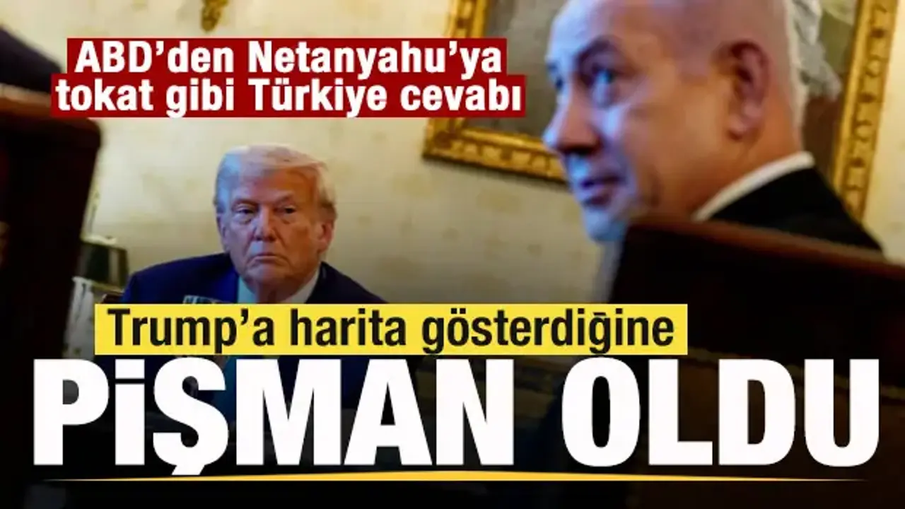 Trump'a harita gösterdiğine pişman oldu! ABD'den Netanyahu'ya tokat gibi Türkiye cevabı!