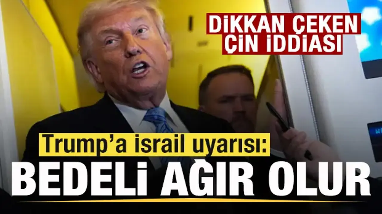 Trump'a İsrail uyarısı: Bedeli ağır olur! Dikkat çeken Çin iddiası