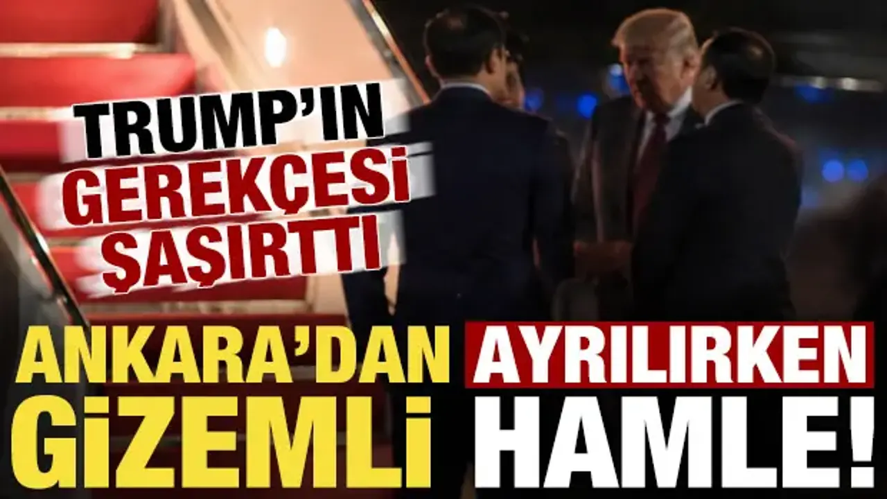 Trump'tan Ankara'dan ayrılırken gizemli hamle! Açıkladığı gerekçe şaşırttı...