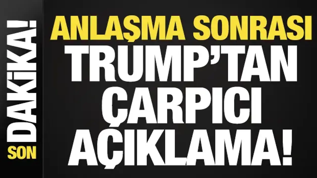 Trump'tan anlaşma sonrası son dakika açıklaması!