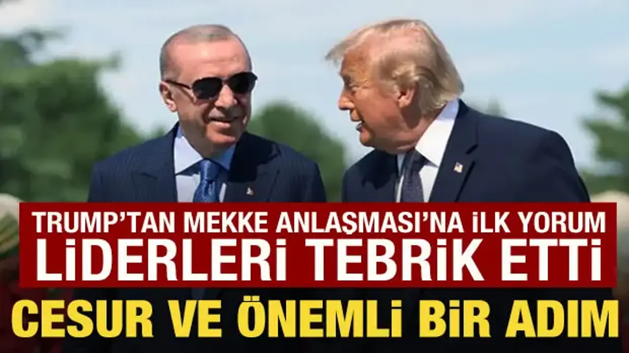 Trump'tan Mekke Anlaşması ile ilgili açıklama: Cesur ve önemli bir adım