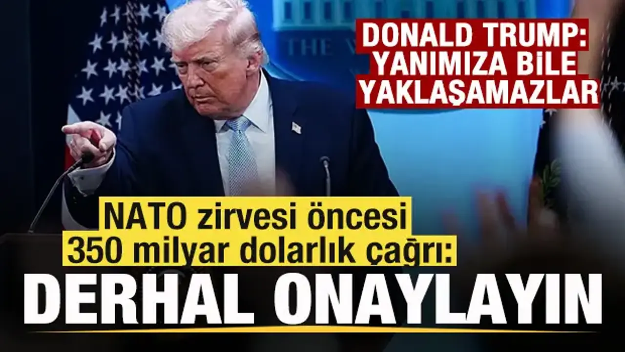 Trump'tan NATO zirvesi öncesi 350 milyar dolarlık çağrı: Derhal onaylayın