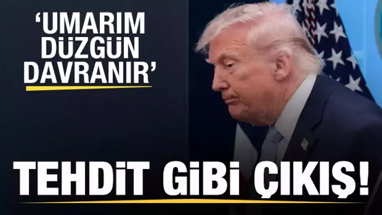 Trump'tan tehdit gibi uyarı: Umarım düzgün davranır