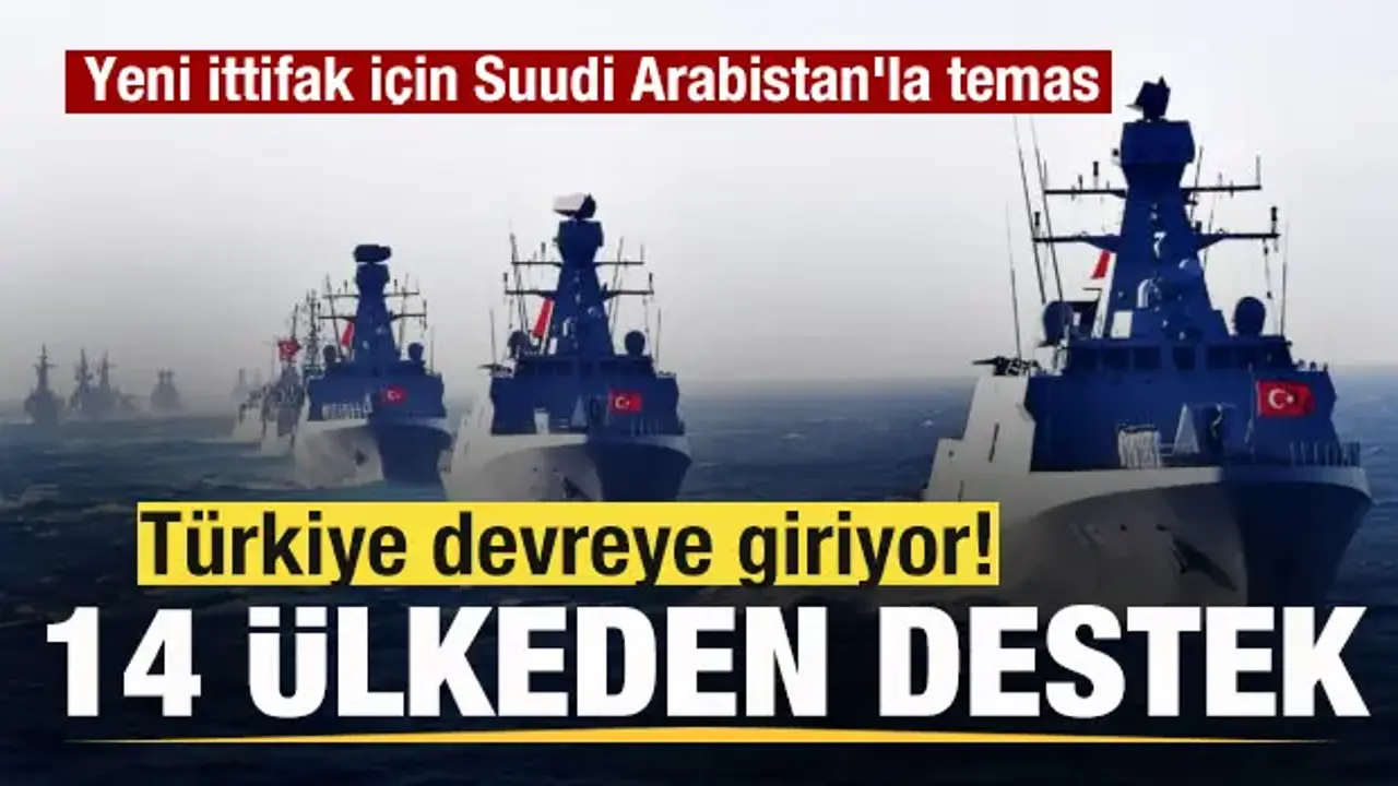Türkiye devreye giriyor! 14 ülke destek verdi! Yeni ittifak için Suudi Arabistan'la temas