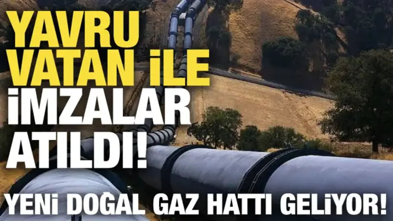 Türkiye ile yavru vatan arasında imzalar atıldı! Yeni doğal gaz hattı geliyor