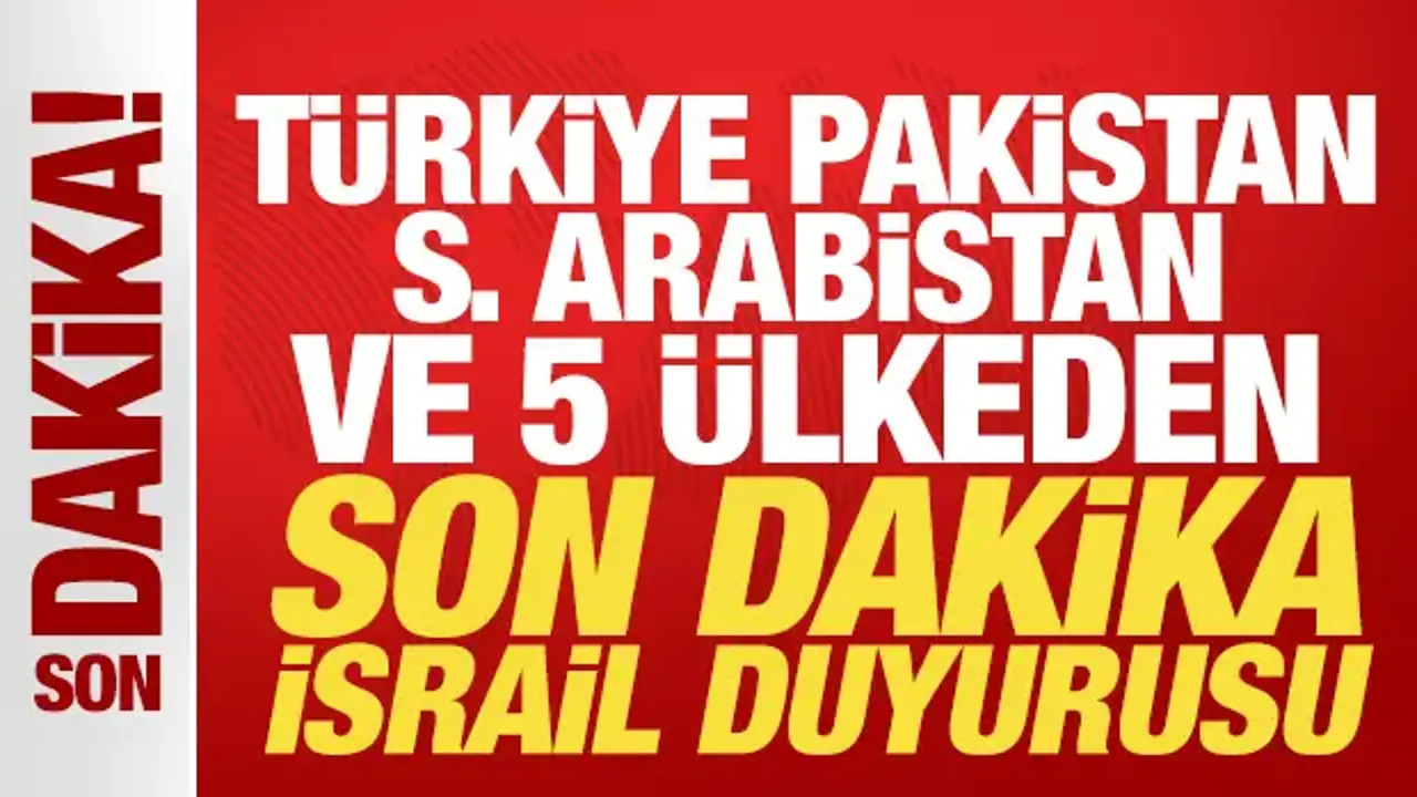 Türkiye, Suudi Arabistan, Pakistan ve 5 ülkeden son dakika İsrail bildirisi!