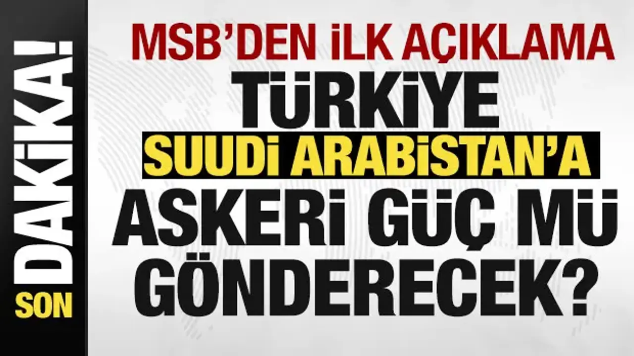 Türkiye Suudi Arabistan'a askeri güç mü gönderecek? MSB'den ilk açıklama geldi