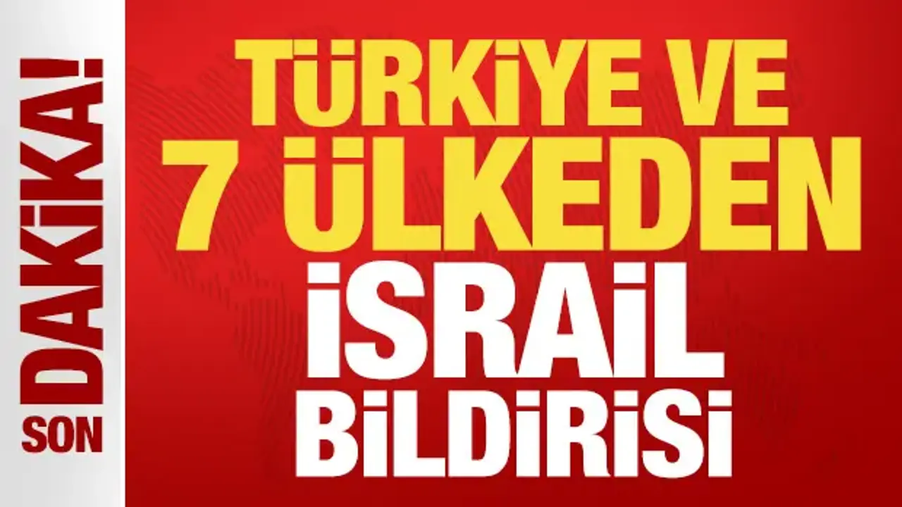 Türkiye ve 7 ülkeden son dakika İsrail bildirisi!