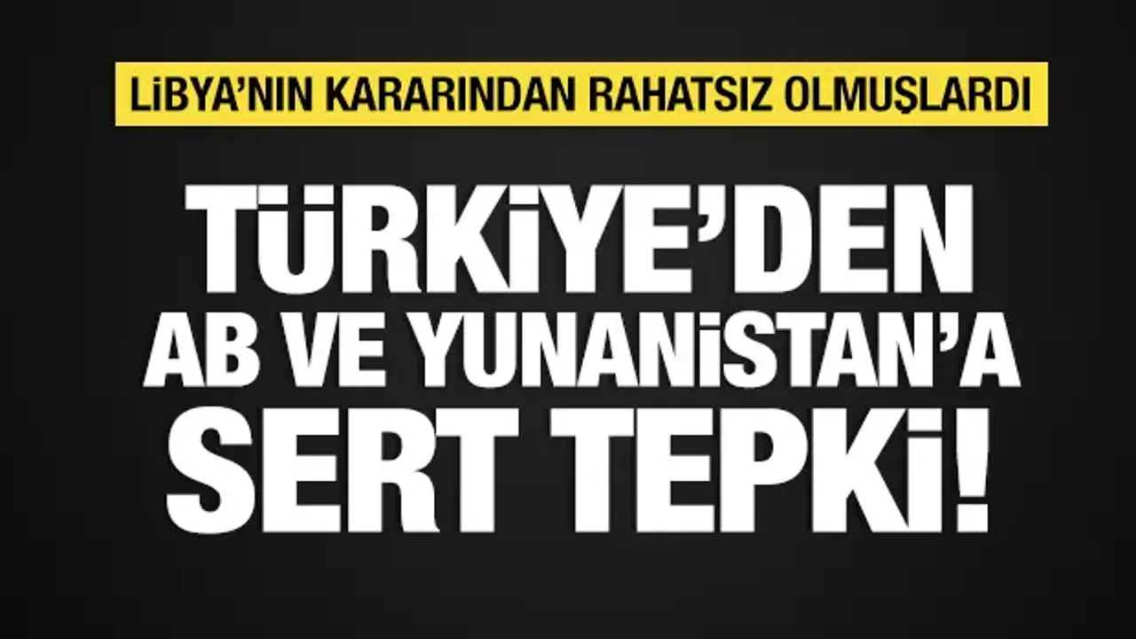 Türkiye'den AB ve Yunanistan'a Libya tepkisi