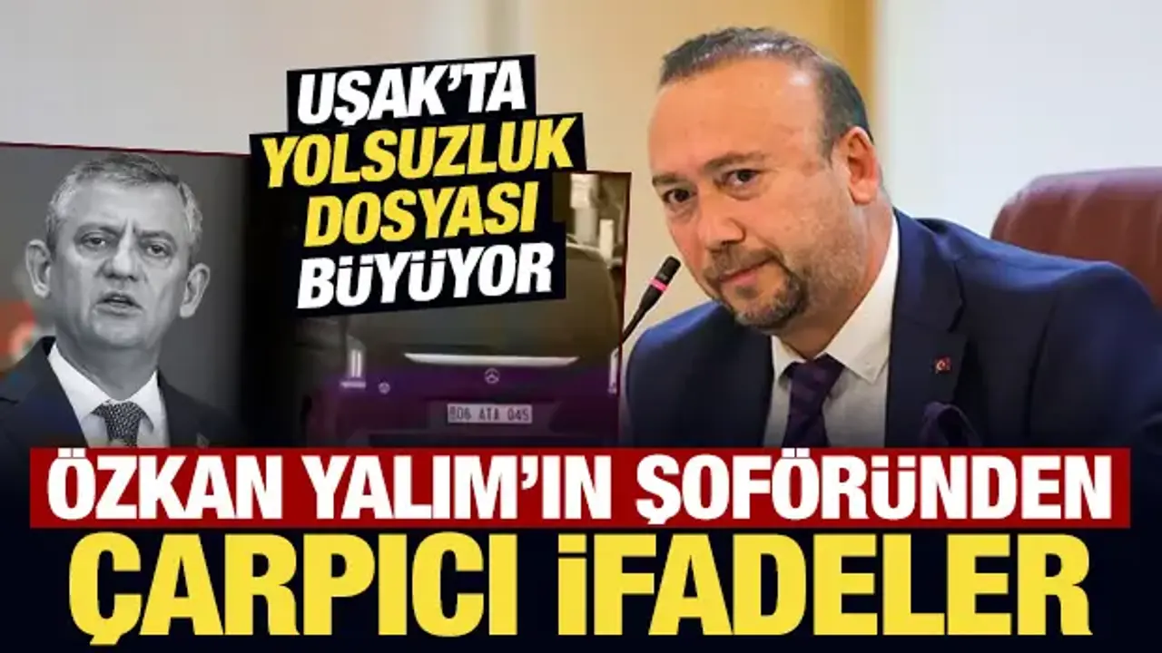 Uşak’ta yolsuzluk dosyası büyüyor: Özkan Yalım’ın şoföründen çarpıcı ifadeler