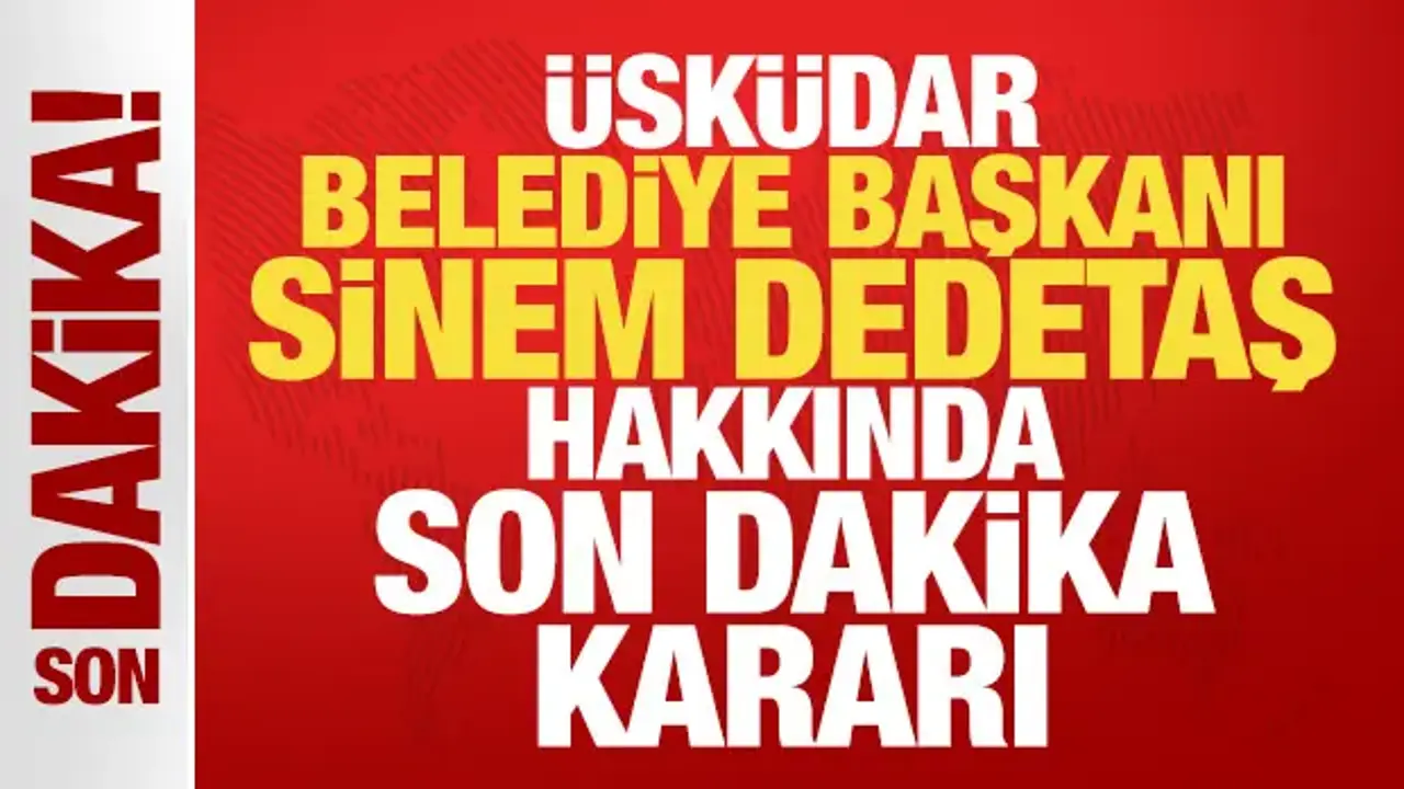 Üsküdar Belediye Başkanı Sinem Dedetaş hakkında son dakika kararı