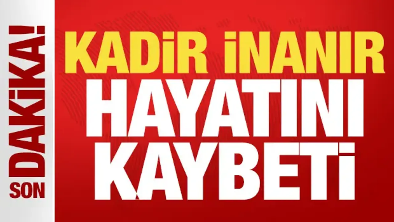 Usta oyuncu Kadir İnanır hayatını kaybetti!