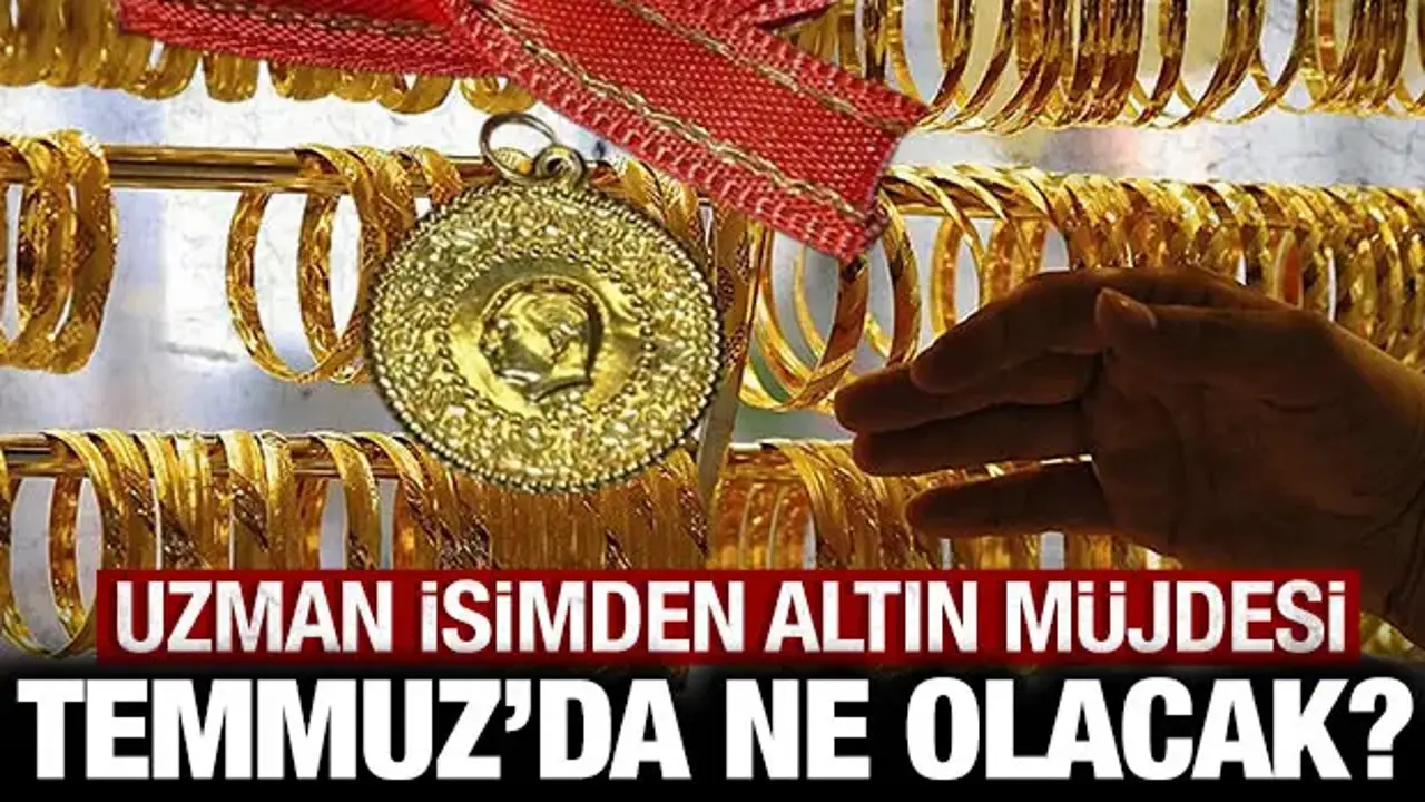 Uzman isimden yatırımcılara müjde: Gram altın Temmuz'da kaç olacak?