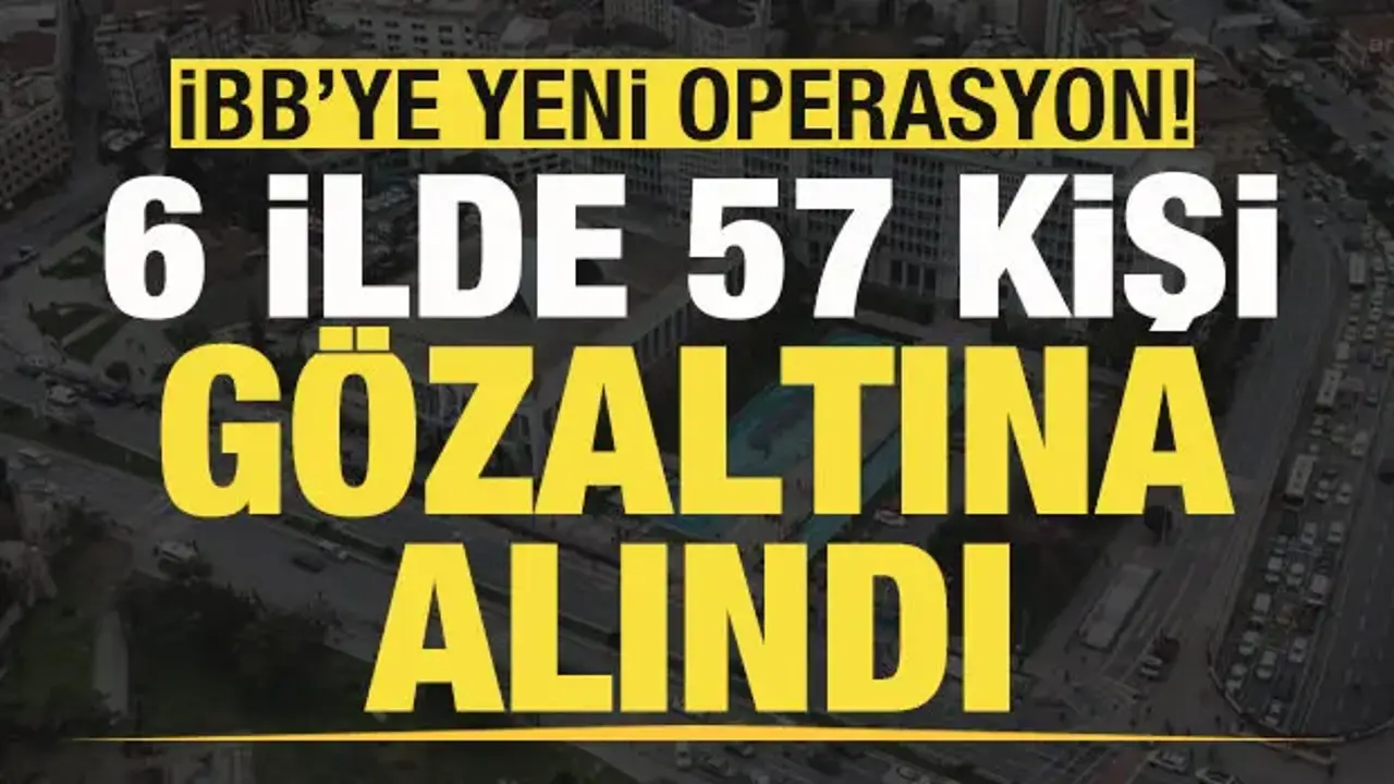 Yeni dalga yolsuzluk operasyonu! 6 ilde 57 kişi gözaltına alındı