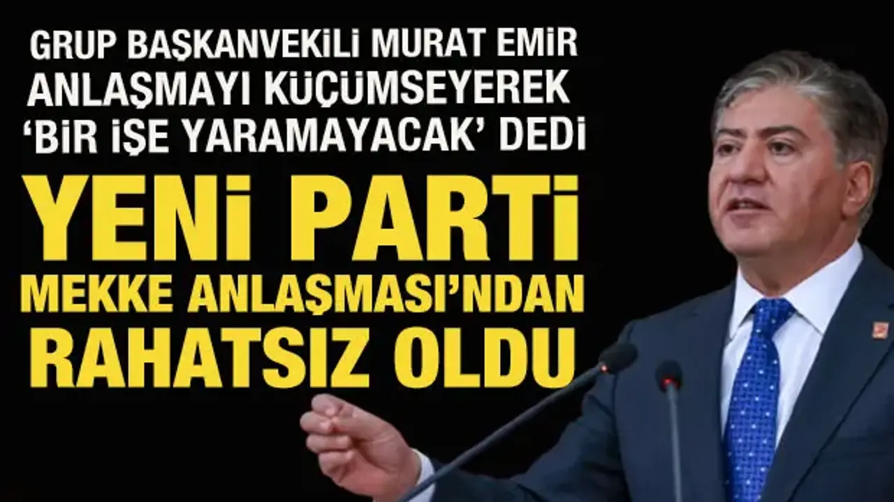 YENİ Partili Emir, Mekke Anlaşması'ndan rahatsız oldu