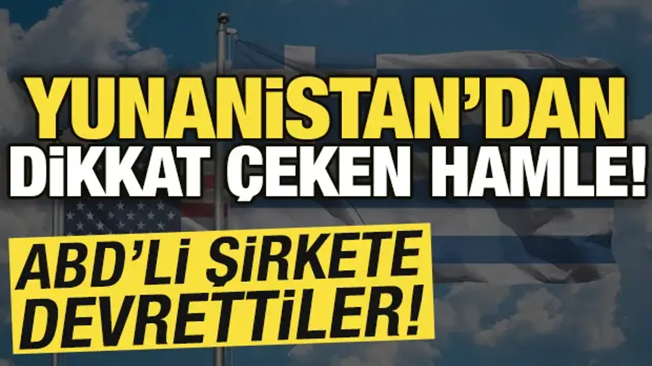 Yunanistan'dan dikkat çeken hamle! ABD'li şirkete devrettiler