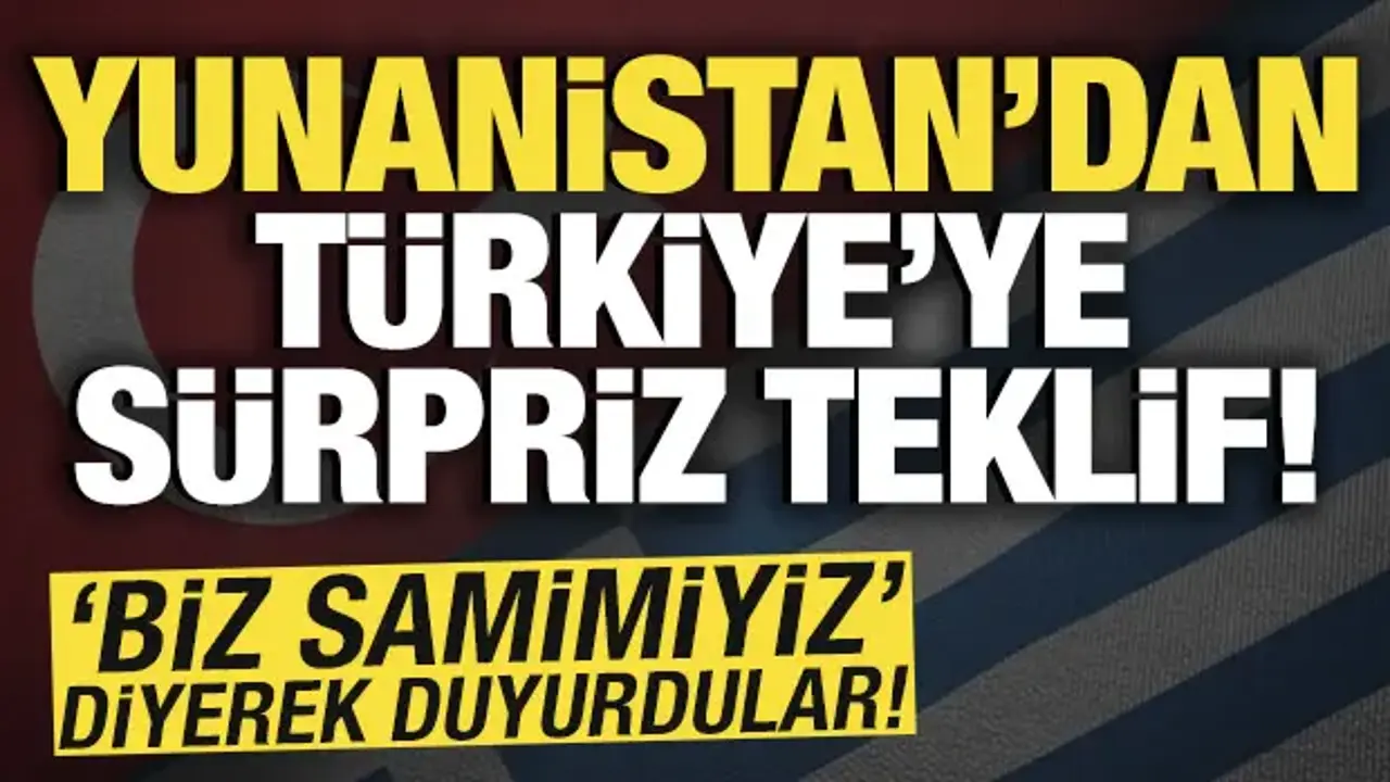 Yunanistan'dan Türkiye'ye sürpriz teklif! 'Biz samimiyiz' diyerek duyurdular